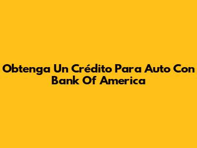 Obtenga Un Crédito Para Auto Con Bank Of America