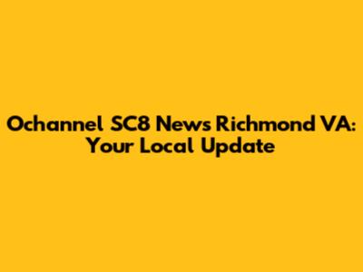 Ochannel SC8 News Richmond VA: Your Local Update