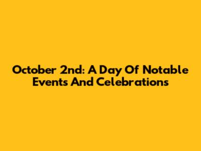 October 2nd: A Day Of Notable Events And Celebrations