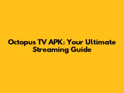 Octopus TV APK: Your Ultimate Streaming Guide