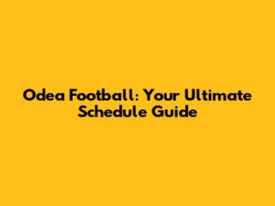 Odea Football: Your Ultimate Schedule Guide