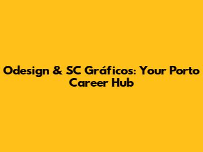 Odesign & SC Gráficos: Your Porto Career Hub