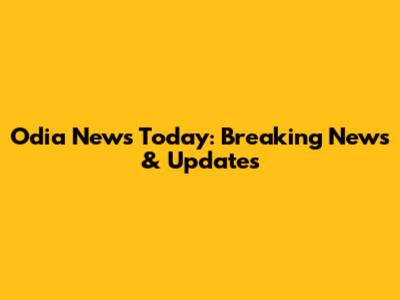 Odia News Today: Breaking News & Updates