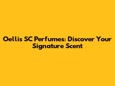 Oellis SC Perfumes: Discover Your Signature Scent