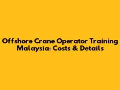 Offshore Crane Operator Training Malaysia: Costs & Details