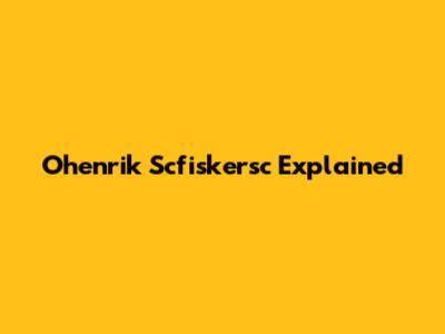 Ohenrik Scfiskersc Explained