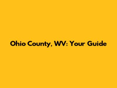Ohio County, WV: Your Guide