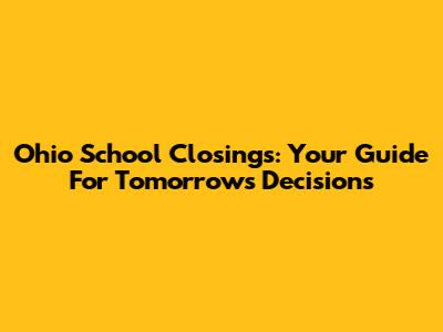 Ohio School Closings: Your Guide For Tomorrow's Decisions