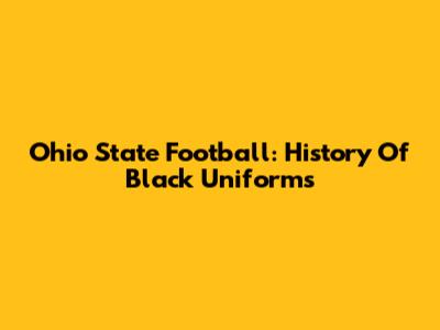 Ohio State Football: History Of Black Uniforms