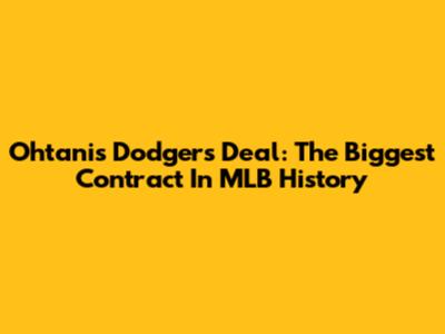 Ohtani's Dodgers Deal: The Biggest Contract In MLB History