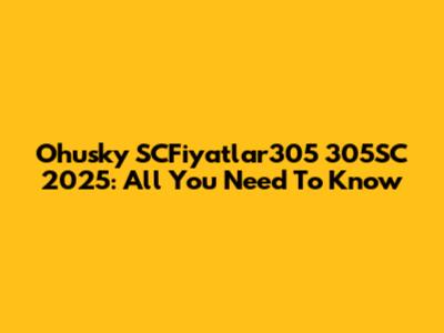 Ohusky SCFiyatlar305 305SC 2025: All You Need To Know