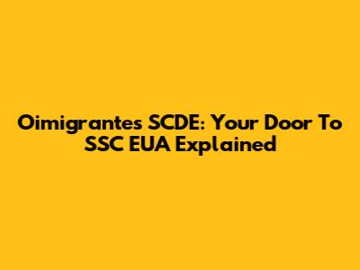 Oimigrantes SCDE: Your Door To SSC EUA Explained