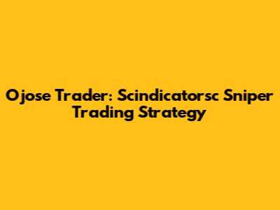 Ojose Trader: Scindicatorsc Sniper Trading Strategy
