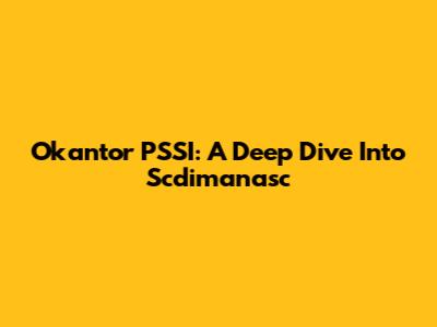 Okantor PSSI: A Deep Dive Into Scdimanasc