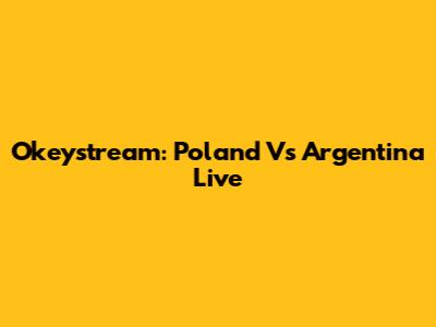 Okeystream: Poland Vs Argentina Live