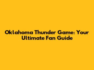 Oklahoma Thunder Game: Your Ultimate Fan Guide
