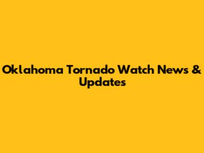 Oklahoma Tornado Watch News & Updates