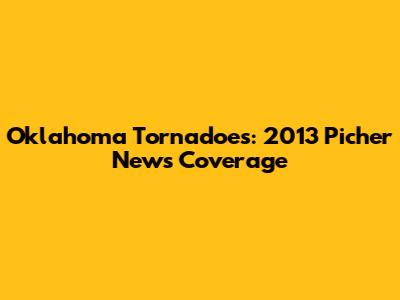 Oklahoma Tornadoes: 2013 Picher News Coverage
