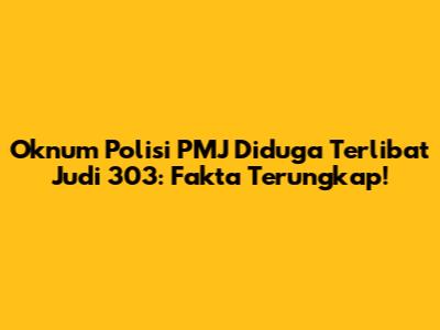Oknum Polisi PMJ Diduga Terlibat Judi 303: Fakta Terungkap!