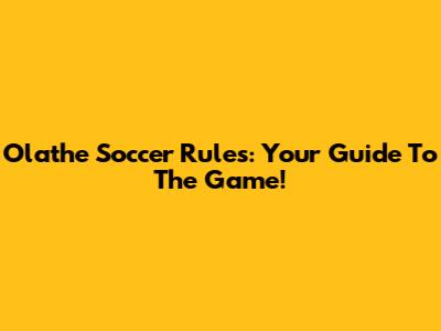 Olathe Soccer Rules: Your Guide To The Game!