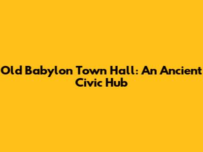 Old Babylon Town Hall: An Ancient Civic Hub