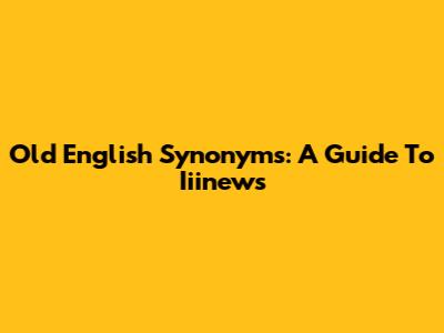 Old English Synonyms: A Guide To Iiinews