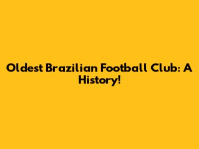 Oldest Brazilian Football Club: A History!