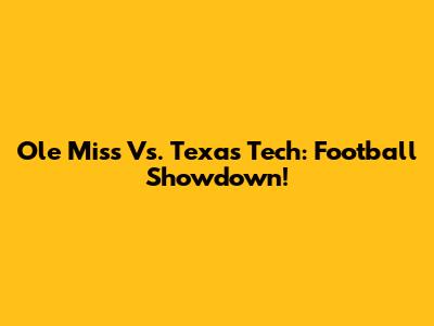 Ole Miss Vs. Texas Tech: Football Showdown!