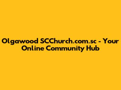 Olgawood SCChurch.com.sc - Your Online Community Hub