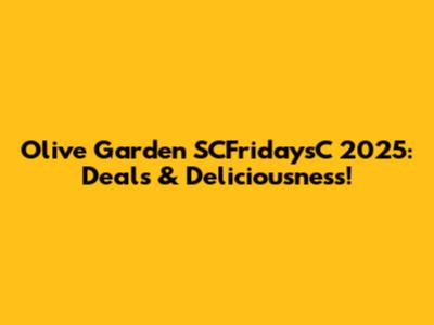 Olive Garden SCFridaysC 2025: Deals & Deliciousness!