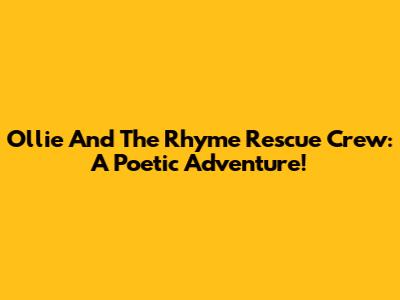 Ollie And The Rhyme Rescue Crew: A Poetic Adventure!