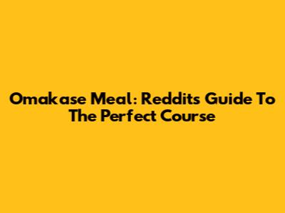Omakase Meal: Reddit's Guide To The Perfect Course