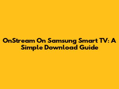 OnStream On Samsung Smart TV: A Simple Download Guide