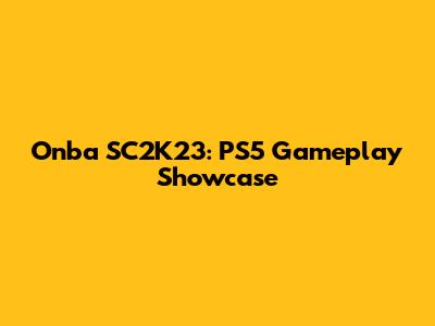 Onba SC2K23: PS5 Gameplay Showcase