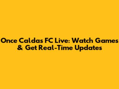 Once Caldas FC Live: Watch Games & Get Real-Time Updates