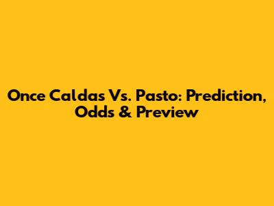 Once Caldas Vs. Pasto: Prediction, Odds & Preview
