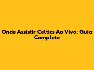 Onde Assistir Celtics Ao Vivo: Guia Completo