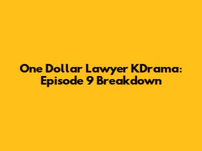 One Dollar Lawyer KDrama: Episode 9 Breakdown