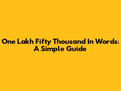 One Lakh Fifty Thousand In Words: A Simple Guide