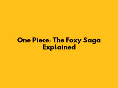 One Piece: The Foxy Saga Explained