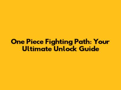 One Piece Fighting Path: Your Ultimate Unlock Guide