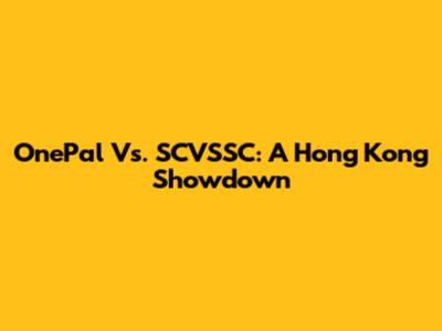 OnePal Vs. SCVSSC: A Hong Kong Showdown