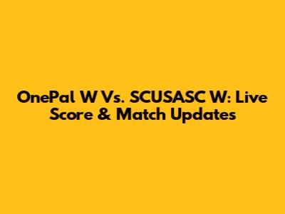 OnePal W Vs. SCUSASC W: Live Score & Match Updates