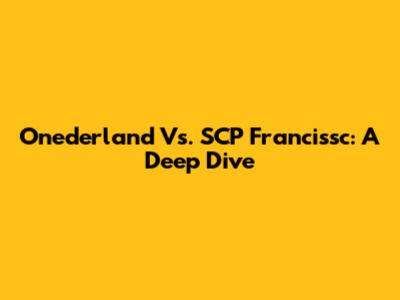 Onederland Vs. SCP Francissc: A Deep Dive