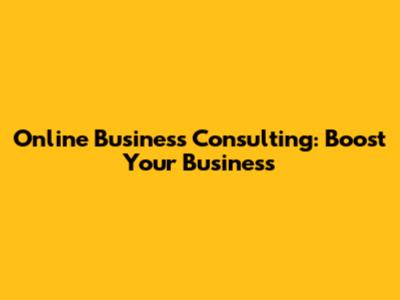 Online Business Consulting: Boost Your Business