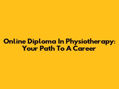 Online Diploma In Physiotherapy: Your Path To A Career