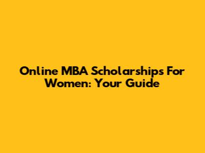 Online MBA Scholarships For Women: Your Guide