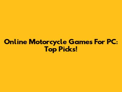 Online Motorcycle Games For PC: Top Picks!