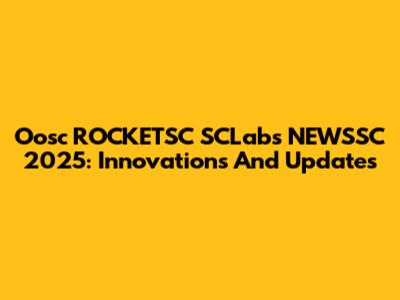 Oosc ROCKETSC SCLabs NEWSSC 2025: Innovations And Updates