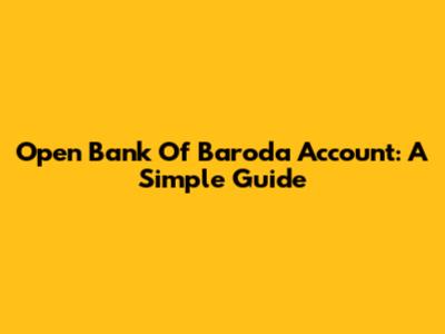 Open Bank Of Baroda Account: A Simple Guide